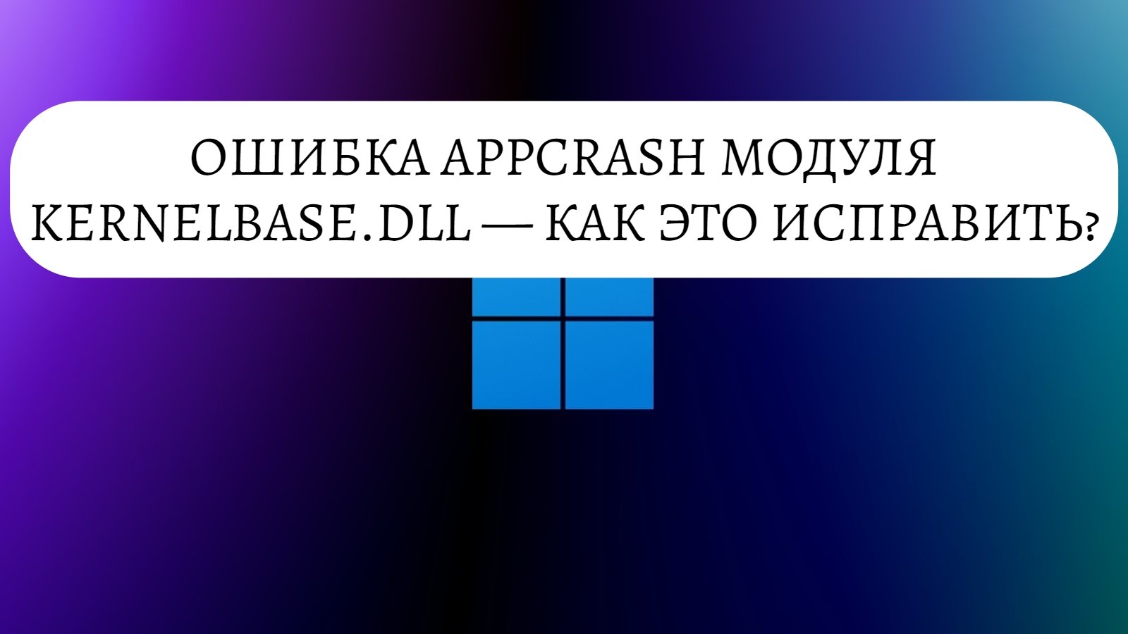 Ошибка AppCrash модуля KernelBase.dll — как исправить?