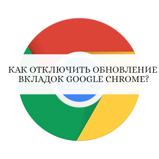 Как отключить обновление вкладок Google Chrome?