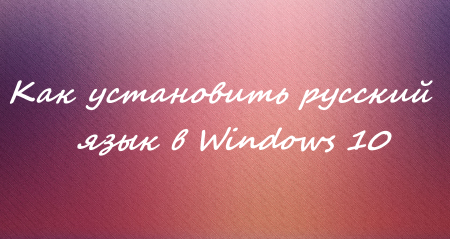 Как установить русский язык в Windows 10